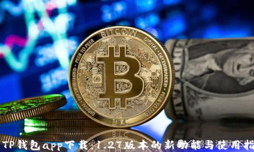 
  TP钱包app下载：1.27版本的新功能与使用指南
