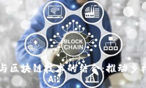 兰考普惠金融与区块链技术的结合：推动乡村振兴的新模式