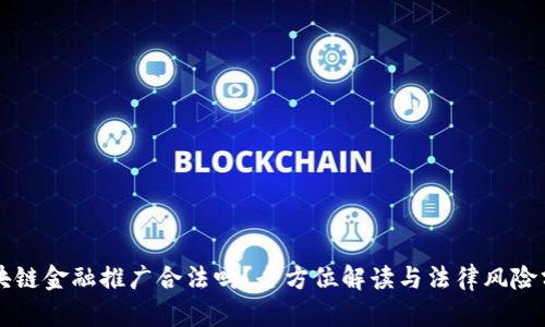 区块链金融推广合法吗？全方位解读与法律风险分析