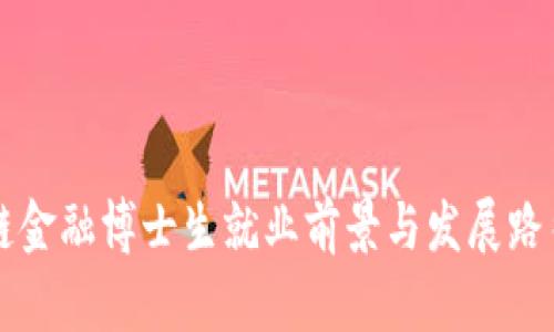 区块链金融博士生就业前景与发展路径解析