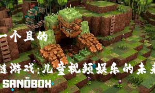 思考一个且的

区块链游戏：儿童视频娱乐的未来趋势