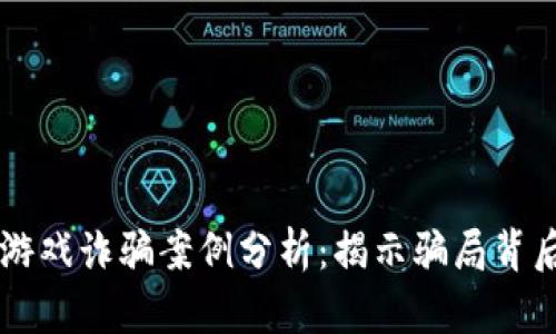 区块链游戏诈骗案例分析：揭示骗局背后的真相