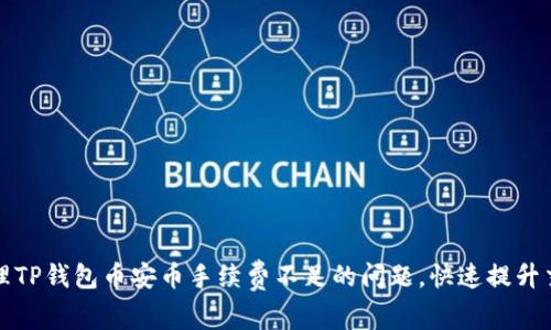 如何处理TP钱包币安币手续费不足的问题，快速提升交易效率