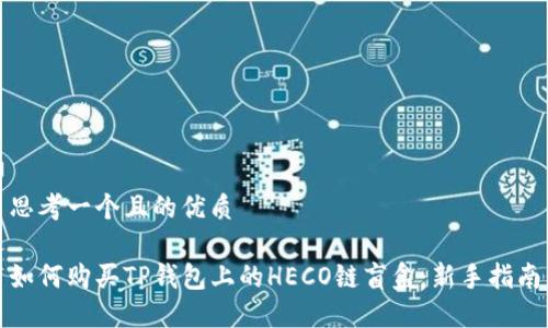 思考一个且的优质

如何购买TP钱包上的HECO链盲盒：新手指南