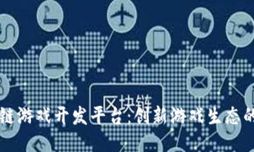 区块链游戏开发平台：创新游戏生态的未来