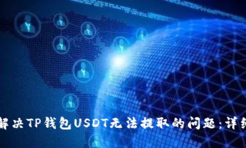 如何解决TP钱包USDT无法提取的问题:详细指南