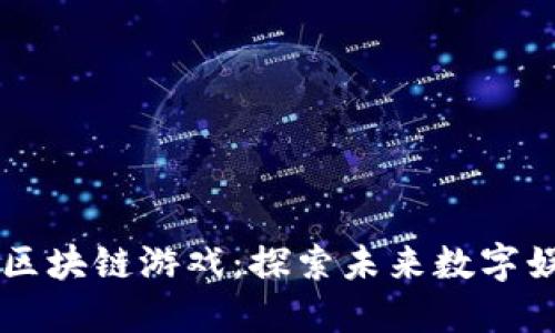 自由度高的区块链游戏：探索未来数字娱乐的新天地