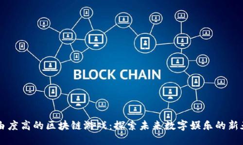 自由度高的区块链游戏：探索未来数字娱乐的新天地