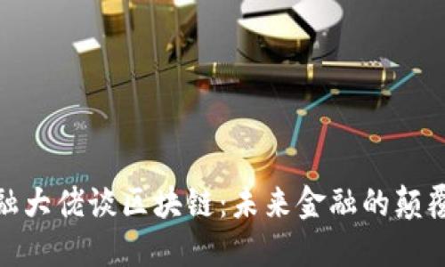 金融大佬谈区块链:未来金融的颠覆者