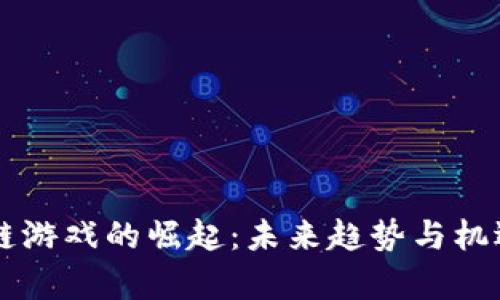 区块链游戏的崛起：未来趋势与机遇解析
