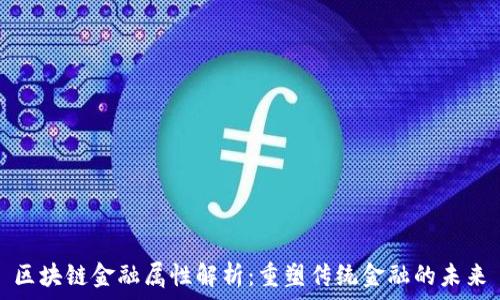   
区块链金融属性解析：重塑传统金融的未来