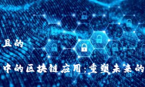 思考一个且的

金融行业中的区块链应用：重塑未来的金融体系