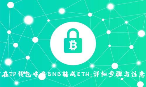 如何在TP钱包中将BNB转成ETH：详细步骤与注意事项