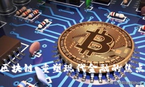 金融区块链：重塑现代金融的焦点科技