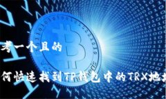 思考一个且的  如何快速找到TP钱包中的TRX地址？