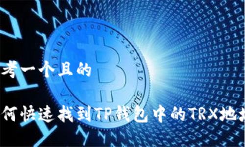 思考一个且的  

如何快速找到TP钱包中的TRX地址？