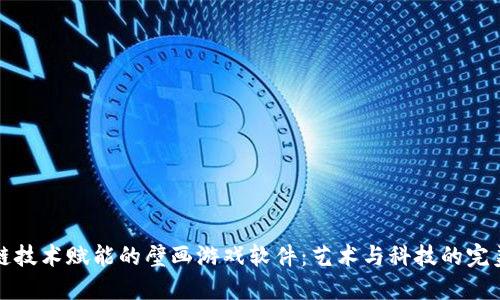 区块链技术赋能的壁画游戏软件：艺术与科技的完美结合