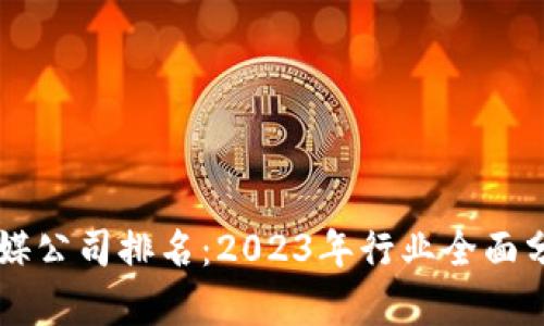 区块链游戏传媒公司排名：2023年行业全面分析与前景展望