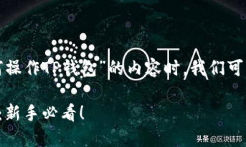 在撰写关于“如何操作TP钱包”的内容时，我们可以遵循以下结构：

TP钱包使用指南：新手必看！