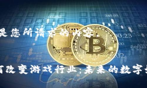 好的，以下是您所请求的内容。


区块链如何改变游戏行业：未来的数字娱乐新纪元