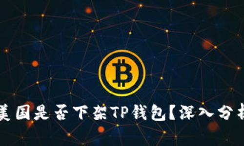 ### 美国是否下架TP钱包？深入分析与解答