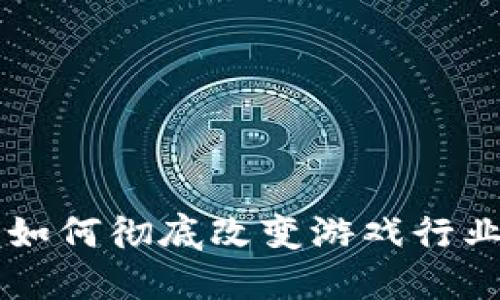 区块链如何彻底改变游戏行业的未来