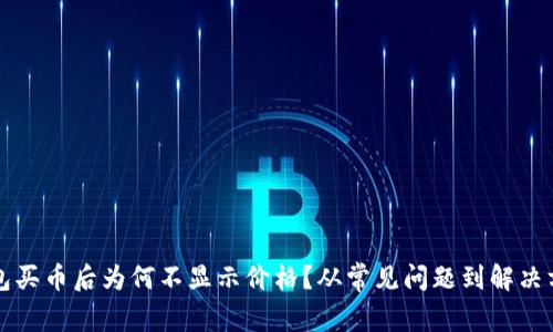 优质TP钱包买币后为何不显示价格？从常见问题到解决方案全解析