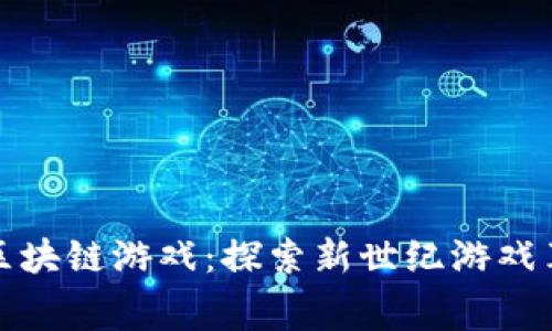 免费玩区块链游戏：探索新世纪游戏革新之路