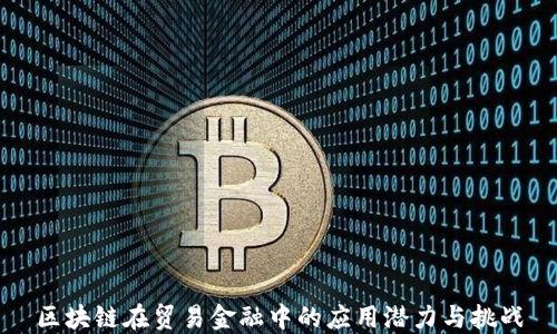 
区块链在贸易金融中的应用潜力与挑战