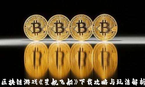 
区块链游戏《星舰飞船》下载攻略与玩法解析