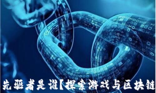 
区块链游戏先驱者是谁？探索游戏与区块链的奇妙结合