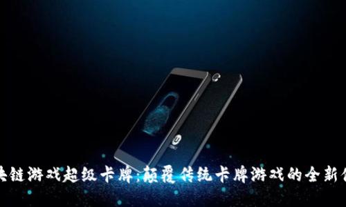 区块链游戏超级卡牌：颠覆传统卡牌游戏的全新体验