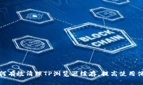 如何有效清理TP浏览器缓存，提高使用体验