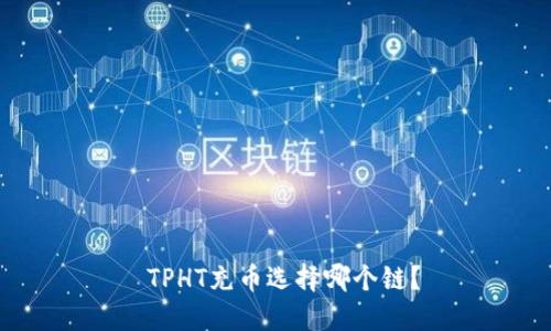  TPHT充币选择哪个链？