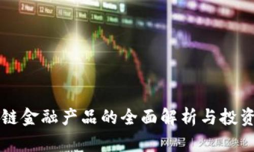 区块链金融产品的全面解析与投资指南